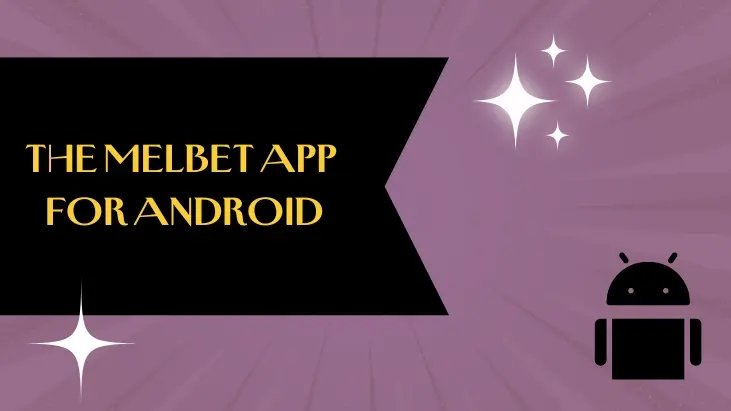 DOWNLOADING AND INSTALLING THE MELBET APP FOR ANDROID