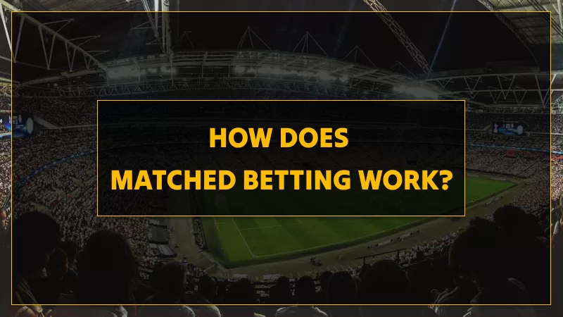 HOW DOES MATCHED BETTING WORK?