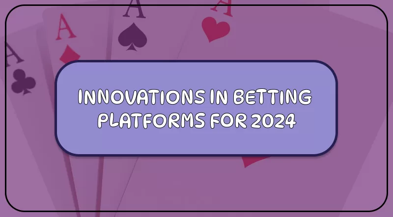 INNOVATIONS IN BETTING PLATFORMS FOR 2024