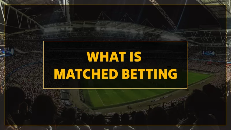 What is Matched Betting? - Realize it With Our Best Guide!